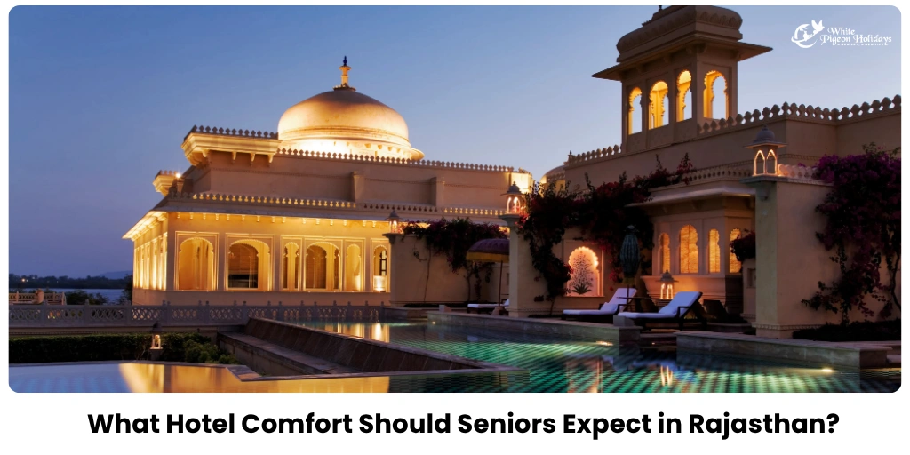 What Hotel Comfort Seniors Should Expect in Rajasthan