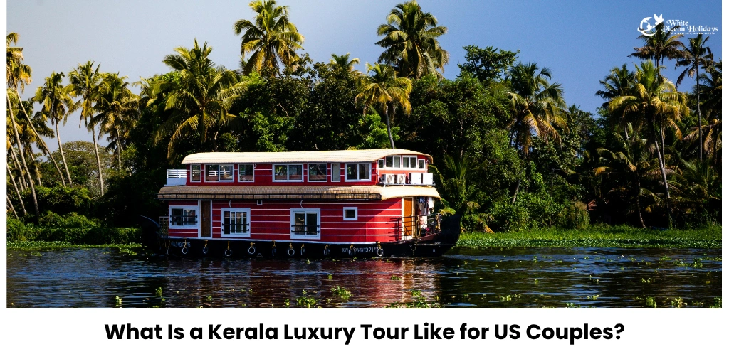 Kerala Luxury Tour for US Couples (Comfort & Care)