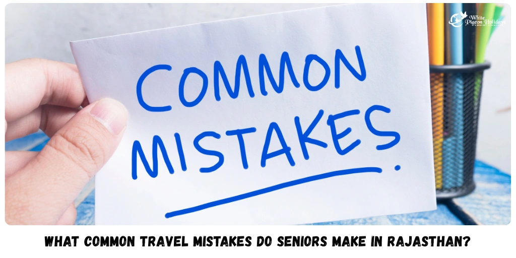 Common Rajasthan Travel Mistakes Seniors Make (and How to Avoid Them)