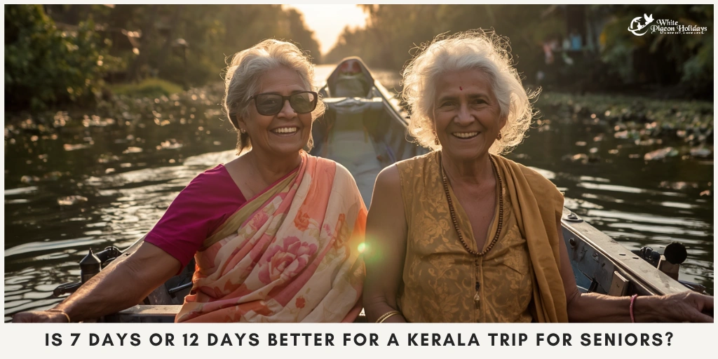 7 Days vs 12 Days in Kerala Which Itinerary Is Better for Seniors