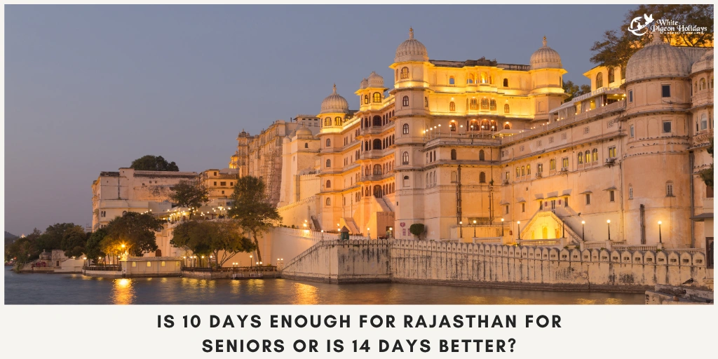 Is 10 Days Enough for Rajasthan for Seniors or Is 14 Days Better