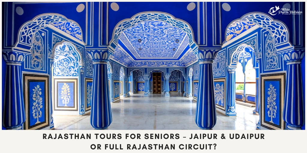 Jaipur-Udaipur Tour vs Full Rajasthan Circuit for Seniors