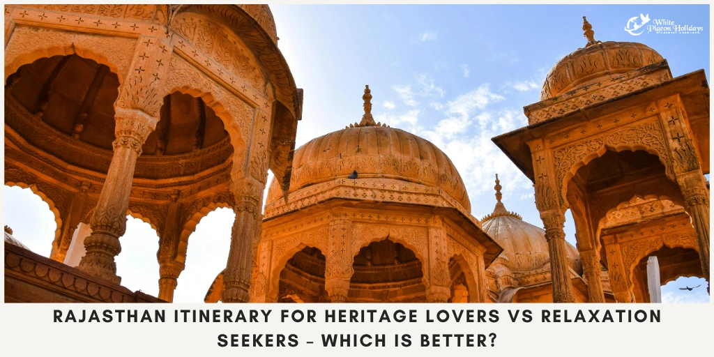 Rajasthan Itinerary for Heritage Lovers vs Relaxation Seekers