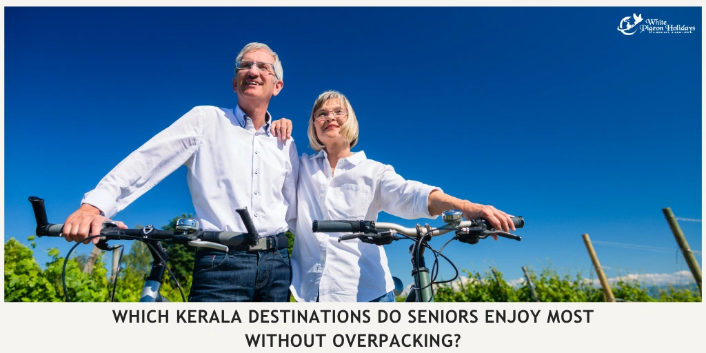 Which Kerala Destinations Are Worth Visiting for Seniors — and Which Can Be Skipped