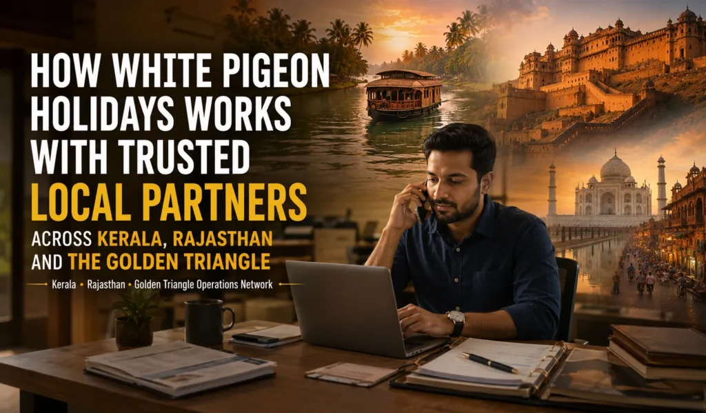 How White Pigeon Holidays Works with Trusted Local Partners Across Kerala, Rajasthan and the Golden Triangle
